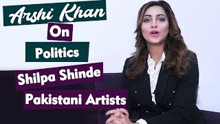 Arshi Khan Exclusive Interview On Politics Shilpa Shinde, Navjot Siddhu, Pakistani Artists And More