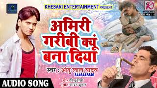 Anshu Lal Yadav - अमिरी गरीबी क्यू बना दिया - दर्द भरा गाना - New Bhojpuri Hit Sad Song 2018