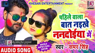 Samar Singh का 2018 का सुपरहिट होली गीत - पहिले वाला नइखे ननदोईया में - Bhojpuri Holi SOng