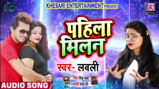 New Bhojpuri Song - पहिला मिलन - Pahila Milan - Lovely - Bhojpuri Songs 2019
