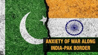 Anxiety of war along India-Pak border
