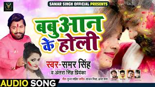 #Samar_Singh और #Antra Singh Priyanka का सुपरहिट होली Song - #Babuaan Ke Holi - Bhojpuri Songs 2019