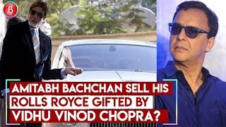 Amitabh Bachchan sell his Rolls Royce gifted by Vidhu Vinod Chopra?
