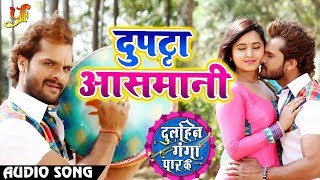 Romantic Song - Khesari Lal Yadav - Dupatta Asmaani - Dulhin Ganga Paar Ke - Bhojpuri Songs 2018