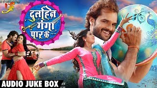 #Khesari Lal Yadav का 2018 का सुपरहिट Movie Song - Dulhin Ganga Par Ke - Jukebox - Bhojpuri Songs