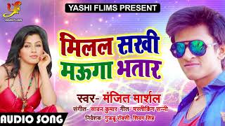 New Bhojpuri Song 2018 - मिलल सखी मउगा भतार - Milal Sakhi Mauga Bhatar - Manjit Marshal