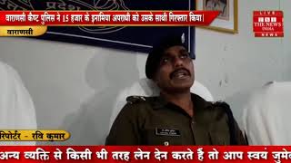 [ Varanasi ] वाराणसी में लूट की घटना के फरार चल रहे दो अपराधियों को पुलिस ने किया गिरफ्तार