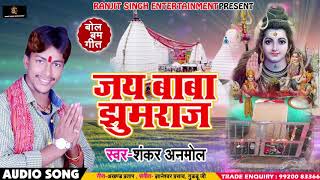 Bhojpuri Bol Bam SOng - जय बाबा झुमराजा - Jai Baba Jhumraja - Shankar Anmol - Sawan Songs 2018