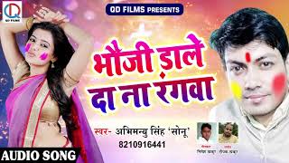 सुपरहिट होली गीत - भौजी डाले दा ना रंगवा - Abhimanyu Singh " Sonu " - Bhojpuri Holi SOng 2018