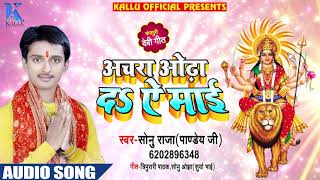 Sonu Raja " Pandey Ji " का 2018 का New भोजपुरी देवी गीत - Achara Odha Da Ae Maai - Navratri Songs
