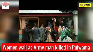 Women wail as Army man killed in Pulwama
