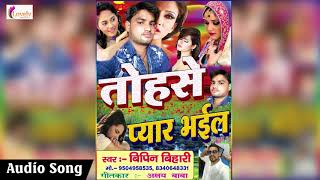 सुपरहिट गाना - तोहसे प्यार भईल | Bipin Bihari | New Bhojpuri Super Hit Song 2017 | Special Hits