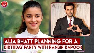 Alia Bhatt Planning for a Grand Birthday Party With Ranbir Kapoor ?