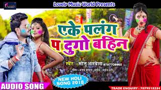 Monu Albela  का सबसे सुपरहिट Holi Song - एक पलंग प  दुगो बहिन  - Latest Bhojpuri Holi SOng