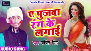 सुपरहिट होली गीत - ए पुजवा रंग के लगाई - Shakti Singh - New Bhojpuri Holi SOng 2018