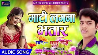 Lalu Raj  का सबसे हिट गाना 2018  - माटी लगना भतार  - Superhit Bhojpuri Hit Song