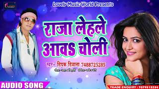 राजा लेहले आवS चोली - Deepak Diwana -  सुपर हिट गाना New Bhojpuri Song 2018