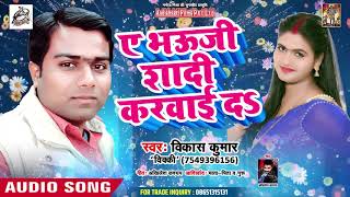 Vikash Kumar का सबसे बड़ा हिट गाना 2019 | ए भउजी शादी करवाई दा | Bhojpuri Hitt Songs 2019