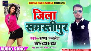 Krishna Kamlesh का 2018 का सबसे हिट गाना - जिला समस्तीपुर - Zila Samastipur - Bhojpuri Hit Songs