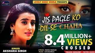 Akshara Singh Sad Song - Jis Pagle Ko Dil Se Chaha - जिस पगले को दिल से चाहा - Hindi Sad Song 2018