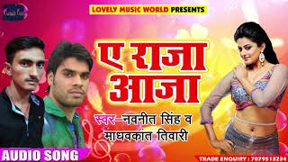 New Bhojpuri Song - ए राजा आजा - A Raja Aaja - Navneet Singh , Madhavkant Tiwari - Hit Songs 2018