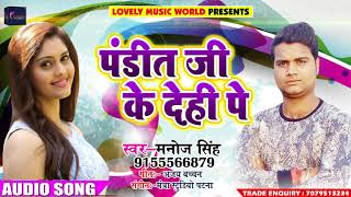 Manoj Singh New Bhojpuri Song - पंडित जी के देही पे - Pandit Ji Ke Dehi Pe - Bhojpuri Hit SOngs 2018