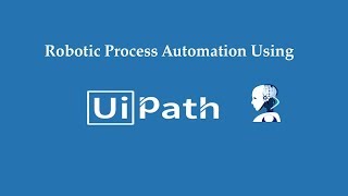 Robotic Process Automation Using UiPath