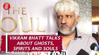 Who Better Than Vikram Bhatt To Talk About Ghosts Spirits and Souls