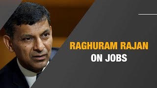 Raghuram Rajan- Need to focus on jobs to prevent population dividend turning into population curse