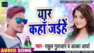 Rahul Guljaar और Alka Aarya का New #भोजपुरी Song - यार कहाँ जईहे - Bhojpuri Songs 2019 New