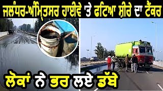 Jalandhar - Amritsar Highway पर फटा शीरे का Tanker, लोगों ने भरी केनियां