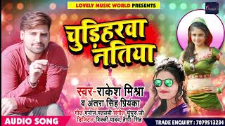 Rakesh Mishra और #Antra_Singh_Priyanka का 2019 New #Bhojpuri Song | Chudihrwa Natiya चूड़िहरवा नतिया
