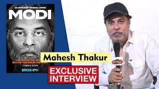 Mahesh Thakur Exclusive Interview | Modi - Journey Of A Common Man | An Eros Now Original Series