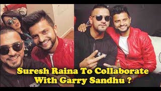 Suresh Raina To collaborate with Garry Sandhu ? l Dainik Savera