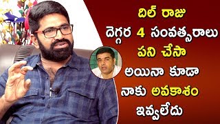 దిల్ రాజు దెగ్గర 4 సంవత్సరాలు పని చేసా అయినా కూడా నాకు అవకాశం ఇవ్వలేదు