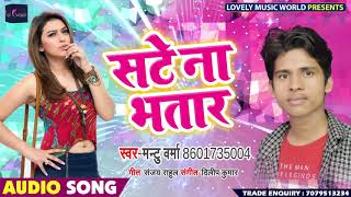 New Bhojpuri Song - सटे ना भतार - Sate Na Bhatar - Mantu Verma - Bhojpuri Songs 2019