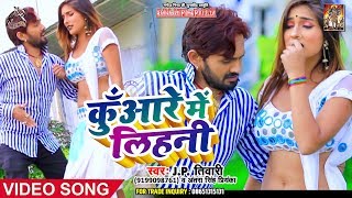 कुँआरे में लिहनी Antra Singh Priyanka और J.P Tiwari का New Hit Video Songs Latest