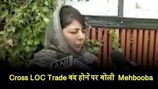 Pak के साथ Cross LOC Trade बंद करने पर क्या बोली Mehbooba Mufti
