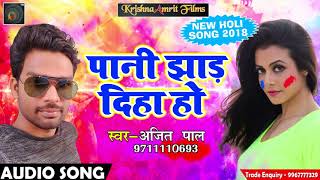 NEW SUPERHIT HOLI SONG 2018 - पानी झाड़ दिहा हो - Ajit Pal - Latest Bhojpuri Holi SOng