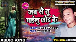 Shashikant Dubey का New Superhit Sad Song - जब से तू गईलू छोड़ के -Jab Se Tu Gailu Chhod Ke