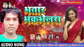 Pradeep Paras | New Bhojpuri Song | भतार भक भेलरा | 2018 New Bhojpuri Songs