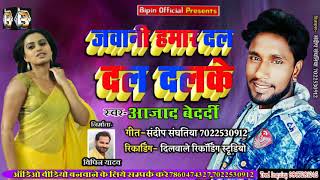 New Bhojpuri Song - जवानी हमार दल दल दलके - Jawani Hamar Dal Dal Dalake - Azad Bedardi  2019