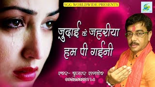 New  Bhojpuri  Sad  Song  2018  |  जुदाई  के  जहरिया  हम  पी  गईनी  |  कुमार  सन्तोष  |  Zakhmi  Dil  -  Bewafai  Song