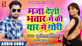 New Bhojpuri SOng - मजा देशी भतार में की यार में गोरी -  Khushhal Singh - New Bhojpuri Song 2018