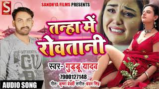 Bhojpuri Sad Song - तन्हा में रोवतानी - Guddu Yadav - Tanha Me Rovataani - Bhojpuri Songs 2018