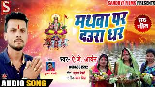 मथवा पर दउरा धर -  Bhojpuri Chath  Geet - A.J. Aryan - Mathwa Par Daura Dhar -  Chat Song 2018