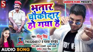 भतार चौकीदार हो गया है - Bhatar Choukidar Ho Gaya - Golu Singh , Palak Pandey - Bhojpuri Songs 2019