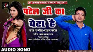 सुपरहिट गाना - पटेल जी का बेटा हूँ - Patel Ji Ka Beta Hu - Rahul Patel - Bhojpuri Song 2018