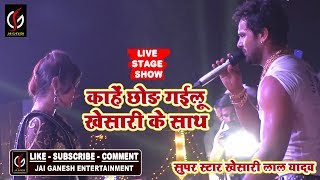 Live Stage Show 2018 -काहे छोड़ गईलू खेसारी के साथ #Kahe Chhod Gailu Khesari ke Sath