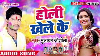 #Special Holi Song 2019 | होली खेले के _ Holi Khele Ke | Mulayam Joshila _ सुपरहिट होली गाना 2019